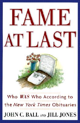 FAME AT LAST: WHO WAS WHO ACCORDING TO THE NEW YORK TIMES OBITUARIES
