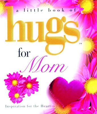 Little Book of Hugs for Mom: Inspiration for the Heart (Little Books)
