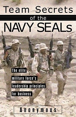 Team secrets of the Navy SEALs : the elite military force's leadership principles for business. Anonymous.