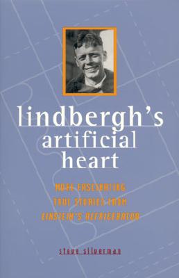 Lindbergh's Artificial Heart: More Fascinating True Stories From Einstein's Refrigerator