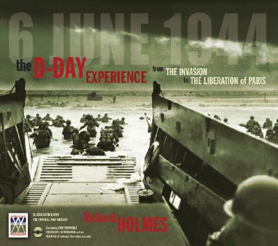 The D-Day Experience from The Invasion to The Liberation of Paris