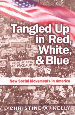 Tangled Up in Red, White, and Blue: New Social Movements in America, Kelly, Christine Tangled Up in Red, White, and Blue: New Social Movements in America, Kelly, Christine