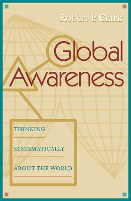 Global Awareness: Thinking Systematically About the World Clark, Robert P.