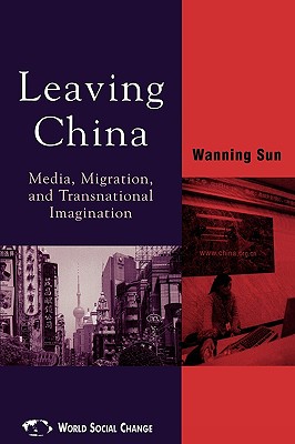 Leaving China: Media, Migration, and Transnational Imagination (World Social Change)