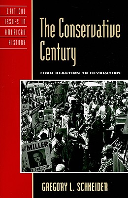 The Conservative Century: From Reaction to Revolution (Critical Issues in American History)