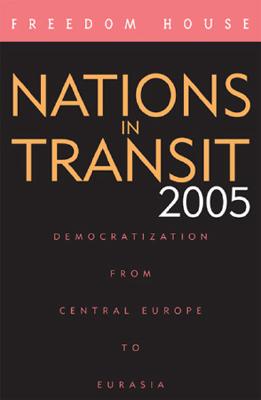 Nations in Transit 2005: Democratization from Central Europe to Eurasia