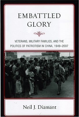 Embattled Glory: Veterans, Military Families, and the Politics of Patriotism in China, 1949D2007 (State & Society East Asia)