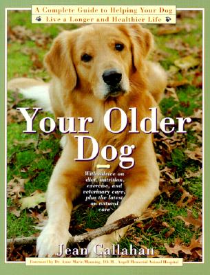 Your Older Dog: A Complete Guide to Helping Your Dog Live a Longer and Healthier Life