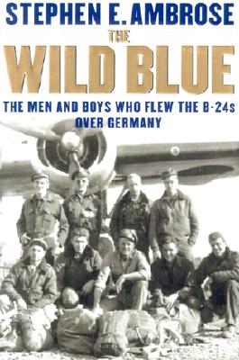 Image for The Wild Blue: The Men and Boys Who Flew the B-24's Over Germany