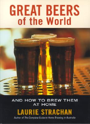 Great Beers of the World: And How to Brew Them at Home