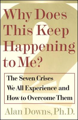 Why Does This Keep Happening to Me : the Seven Crises We all Expect and How to Overcome Them