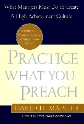 Practice What You Preach: What Managers Must Do to Create a High Achievement Culture