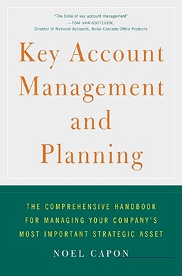 Key Account Management and Planning: The Comprehensive Handbook for Managing Your Company's Most Important Strategic Asset