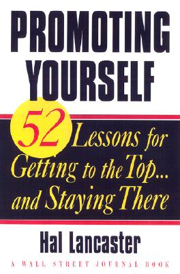 Promoting Yourself: 52 Lessons for Getting to the Top . . . and Staying There (Wall Street Journal Book)