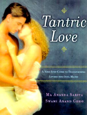 Tantric Love: A Nine Step Guide to Transforming Lovers into Soul Mates