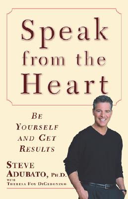 Speak from the Heart: Be Yourself and Get Results