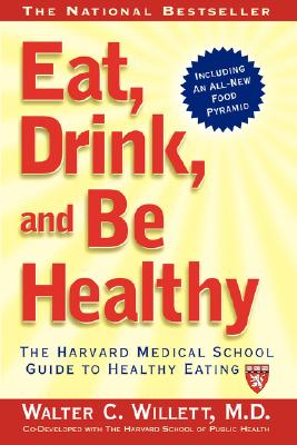 Eat, Drink, and be Healthy The Harvard Medical School Guide to Healthy Eating