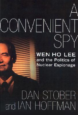 A Convenient Spy: Wen Ho Lee and the Politics of Nuclear Espionage