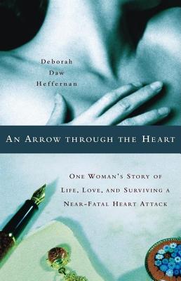Image for An Arrow Through the Heart: One Woman's Story of Life, Love, and Surviving a Near-Fatal Heart Attack