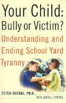 Your Child: Bully or Victim: Understanding and Ending School Yard Tyranny