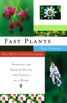 Image for Fast Plants: Choosing and Growing Plants for Gardens in a Hurry
