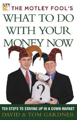 Image for The Motley Fool's What to Do With Your Money Now: Ten Steps to Stayingup in a Down Market