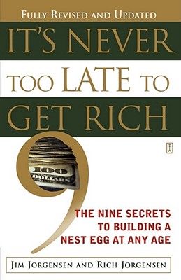 It's Never Too Late to Get Rich: The Nine Secrets to Building a Nest Egg at Any Age