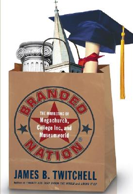 Branded Nation: The Marketing of Megachurch, College Inc., and Museumworld