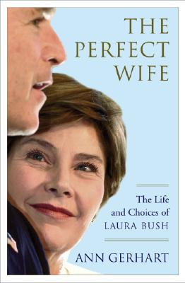 The Perfect Wife: The Life and Choices of Laura Bush