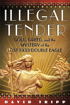 Illegal Tender: Gold, Greed, and the Mystery of the Lost 1933 Double Eagle