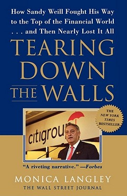 Tearing Down the Walls : How Sandy Weill Fought His Way to the Top of the Financial World. . .and Then Nearly Lost It All