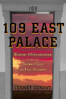 Image for 109 East Palace:   Robert Oppenheimer And The Men And Women Who Followed Him To The Secret City Of Los Alamos