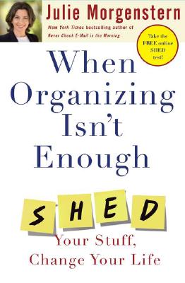 When Organizing Isn't Enough: Shed Your Stuff, Change Your Life