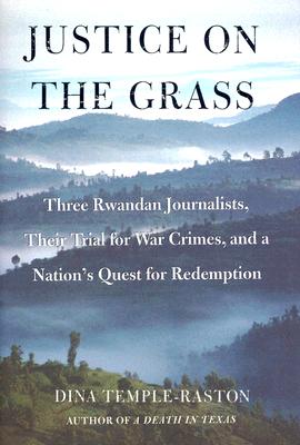Justice on the Grass: Three Rwandan Journalists, Their Trial for War Crimes and a Nation's Quest for Redemption