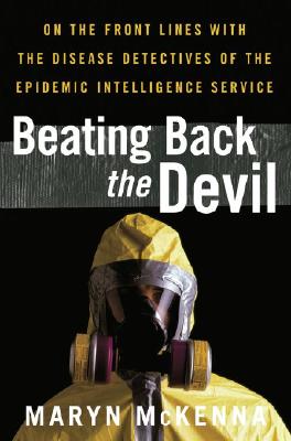 Beating Back the Devil: On the Front Lines with the Disease Detectives of the Epidemic Intelligence Service