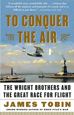 To Conquer the Air: The Wright Brothers and the Great Race for Flight