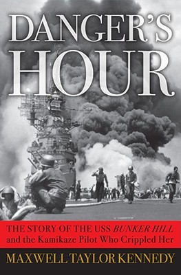 Danger's Hour. The Story Of The USS Bunker Hill and the Kamikaze Pilot Who Crippled her