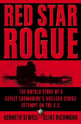Red Star Rogue: The Untold Story of a Soviet Submarine's Nuclear Strike Attempt on the U.S.