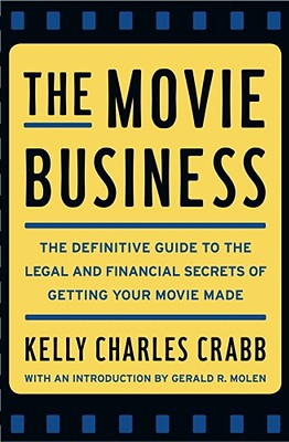 The Movie Business: The Definitive Guide to the Legal and Financial Secrets of Getting Your Movie Made