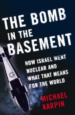 The Bomb in the Basement: How Israel Went Nuclear and What That Means for the World