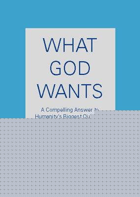 What God Wants: A Compelling Answer to Humanity's Biggest Question