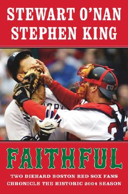 Faithful: Two Diehard Boston Red Sox Fans Chronicle the Historic 2004 Season