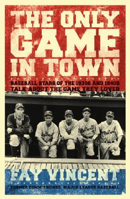 The Only Game in Town: Baseball Stars of the 1930s and 1940s Talk About the Game They Loved (The Baseball Oral History Project)