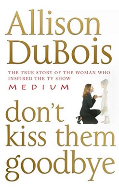 Image for Don't Kiss Them Goodbye: True story of the woman who inspired the hit television series Medium [used book]