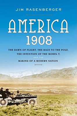 America, 1908: The Dawn of Flight, the Race to the Pole, the Invention of the Model T and the Making of a Modern Nation