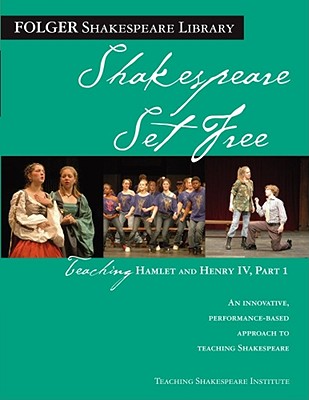 Teaching Hamlet and Henry IV, Part 1: Shakespeare Set Free (Folger Shakespeare Library)