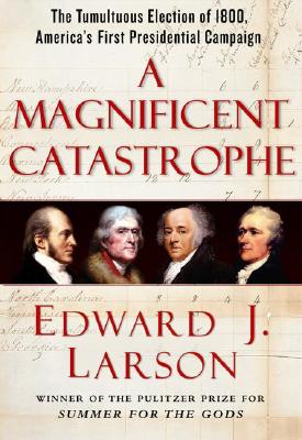 Image for A Magnificent Catastrophe: The Tumultuous Election of 1800, America's First Presidential Campaign