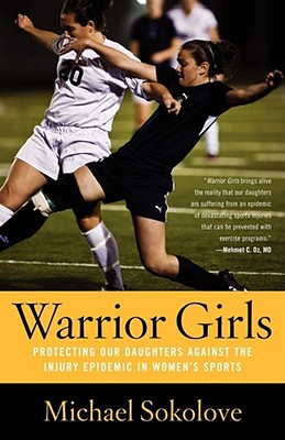 Warrior Girls: Protecting Our Daughters Against the Injury Epidemic in Women's Sports