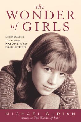 The Wonder of Girls : Understanding the Hidden Nature of Our Daughters