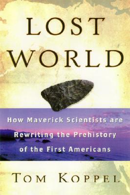 Lost World: Rewriting Prehistory---How New Science Is Tracing America's Ice Age Mariners